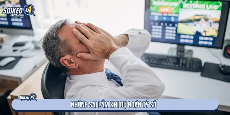 Dự Đoán Tỷ Số Các Trận Đấu Hôm Nay Những sai lầm khi dự đoán tỷ số