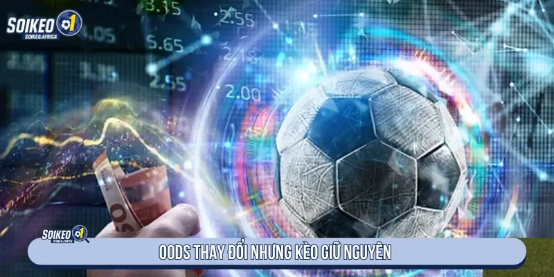 Soi Kèo Bóng Đá Hôm Nay Chuẩn Tỷ Lệ Odds thay đổi nhưng kèo giữ nguyên