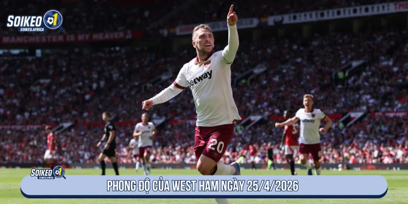 Soi kèo West Ham vs Everton 21:00 ngày 25/4/2026 Premier League Phong độ của West Ham ngày 25/4/2026