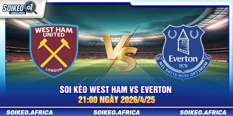 Soi kèo West Ham vs Everton 21:00 ngày 25/4/2026 Premier League Soi kèo West Ham vs Everton 21:00 ngày 25/4/2026