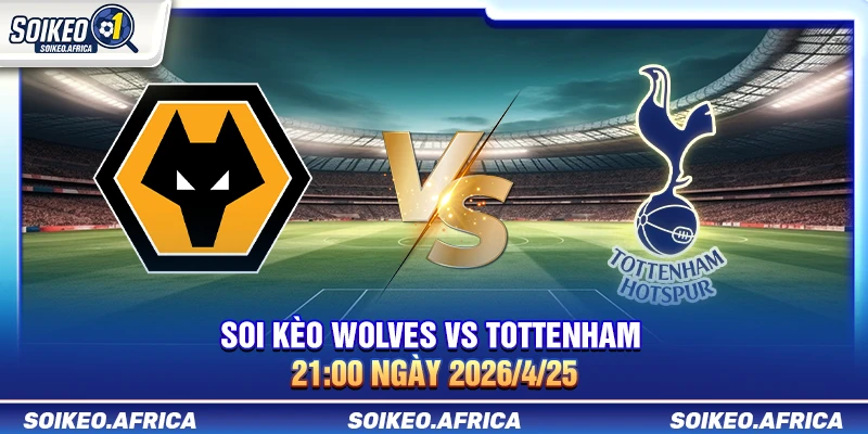Soi Kèo Wolves Vs Tottenham 21:00 Ngày 25/4/2026