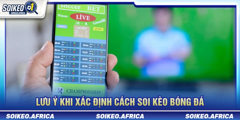 Lưu ý khi áp dụng cách soi kèo bóng đá