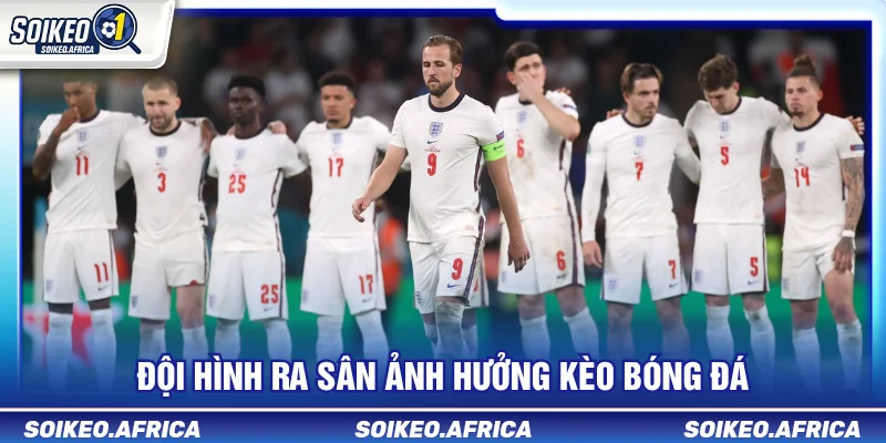 Đội hình ra sân ảnh hưởng kèo bóng đá