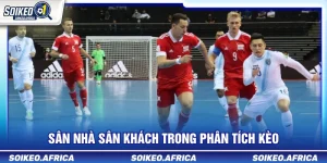 Sân nhà sân khách trong phân tích kèo