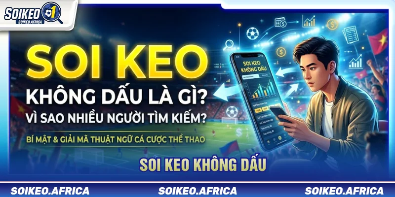 Soi Keo Không Dấu Là Gì? Cách Tìm Dữ Liệu Chuẩn Soi keo không dấu
